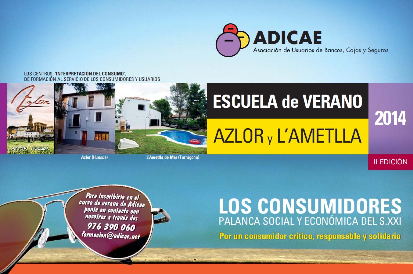 ADICAE quiere aprovechar el periodo estival para reforzar todavía más la formación de sus socios en materia de Consumo. Así, en las instalaciones de los Centros de Interpretación de Consumo que la asociación mantiene en Azlor (Pirineo de Huesca) y L’Ametlla de Mar (costa de Tarragona), tendrán lugar hasta finales de agosto varios cursos de la Escuela de Verano de ADICAE, un proyecto formativo intensivo de socios comprometidos con la asociación, técnicos y profesionales.